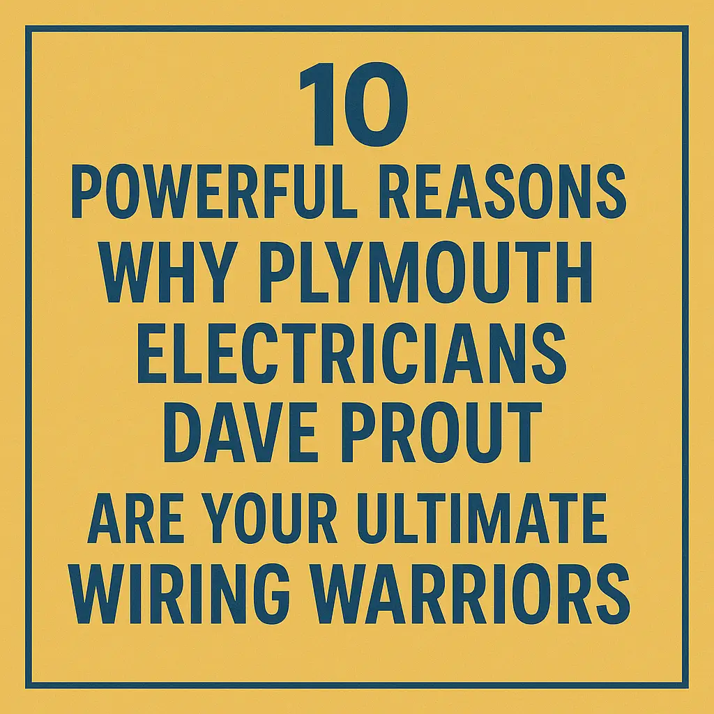 10 Powerful Reasons Why Plymouth Electricians Dave Prout are your Ultimate Wiring Warriors